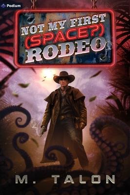 Not My First (Space?) Rodeo: A Sci-Fi Litrpg Adventure - M Talon - cover