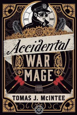 Accidental War Mage: A Steampunk Military Fantasy - Tomas J McIntee - cover