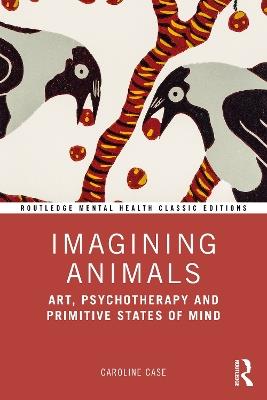 Imagining Animals: Art, Psychotherapy and Primitive States of Mind - Caroline Case - cover
