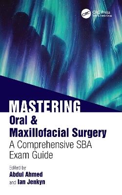 Mastering Oral & Maxillofacial Surgery: A Comprehensive SBA Exam Guide - Abdul Ahmed,Ian Jenkyn - cover