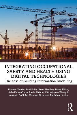 Integrating Occupational Safety and Health using Digital Technologies: The case of Building Information Modelling - Manuel Tender,Matej Mihic,Firmino Oliveira da Silva - cover