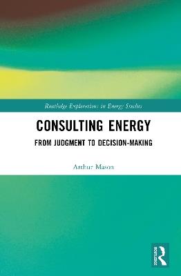 Consulting Energy: From Judgment to Decision-Making - Arthur Mason - cover
