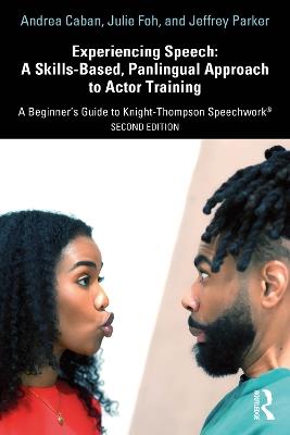 Experiencing Speech: A Skills-Based, Panlingual Approach to Actor Training: A Beginner's Guide to Knight-Thompson Speechwork® - Andrea Caban,Julie Foh,Jeffrey Parker - cover