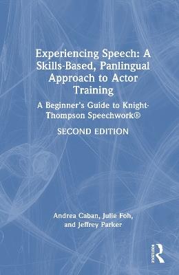 Experiencing Speech: A Skills-Based, Panlingual Approach to Actor Training: A Beginner's Guide to Knight-Thompson Speechwork® - Andrea Caban,Julie Foh,Jeffrey Parker - cover