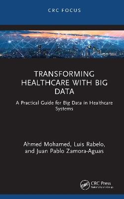 Transforming Healthcare with Big Data: A Practical Guide for Big Data in Healthcare Systems - Ahmed Mohamed,Luis Rabelo,Juan Pablo Zamora-Aguas - cover