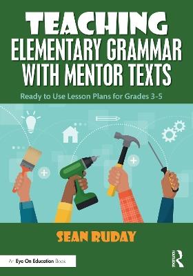 Teaching Elementary Grammar with Mentor Texts: Ready to Use Lesson Plans for Grades 3–5 - Sean Ruday - cover