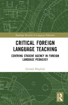Critical Foreign Language Teaching: Centring Student Agency in Foreign Language Pedagogy - Gerrard Mugford - cover