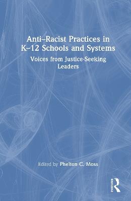 Anti–Racist Practices in K–12 Schools and Systems: Voices from Justice–Seeking Leaders - cover