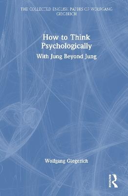 How to Think Psychologically: With Jung Beyond Jung - Wolfgang Giegerich - cover