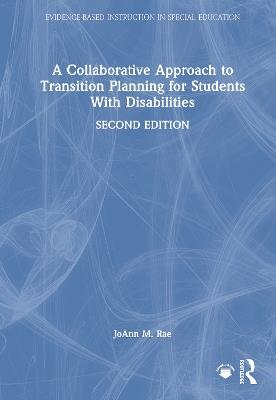 A Collaborative Approach to Transition Planning for Students With Disabilities - JoAnn M. Rae - cover