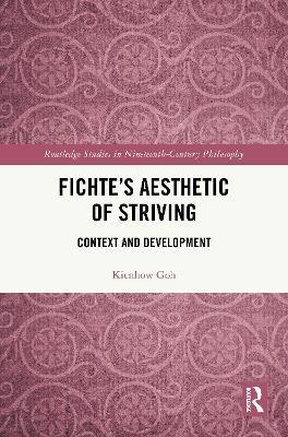 Fichte’s Aesthetic of Striving: Context and Development - Kienhow Goh - cover
