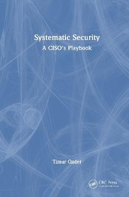 Systematic Security: A CISO’s Playbook - Timur Qader - cover