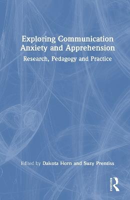 Exploring Communication Anxiety and Apprehension: Research, Pedagogy and Practice - cover