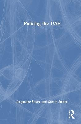 Policing the UAE - Jacqueline Sebire,Gareth Stubbs - cover