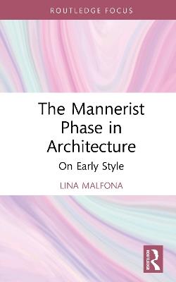 The Mannerist Phase in Architecture: On Early Style - Lina Malfona - cover