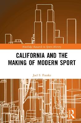 California and the Making of Modern Sport - Joel S. Franks - cover
