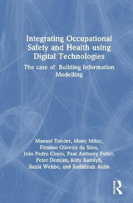Integrating Occupational Safety and Health using Digital Technologies: The case of Building Information Modelling - Manuel Tender,Matej Mihic,Firmino Oliveira da Silva - cover