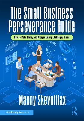 The Small Business Perseverance Guide: How to Make Money and Prosper During Challenging Times - Manny Skevofilax - cover