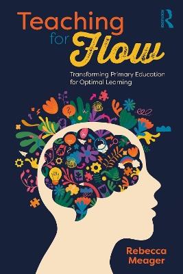 Teaching for Flow: Transforming Primary Education for Optimal Learning - Rebecca Meager - cover