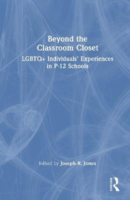 Beyond the Classroom Closet: LGBTQ+ Individuals’ Experiences in P-12 Schools - cover