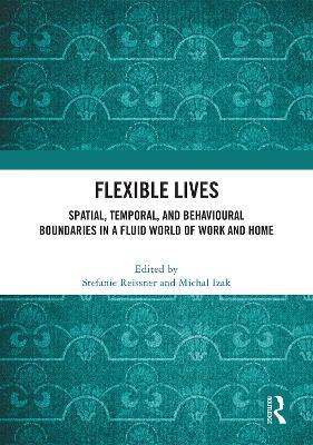 Flexible Lives: Spatial, Temporal, and Behavioural Boundaries in a Fluid World of Work and Home - cover