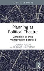 Planning as Political Theatre: Chronicle of Two Megaprojects Foretold