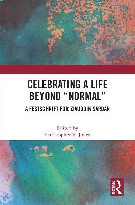 Celebrating a Life Beyond “Normal”: A Festschrift for Ziauddin Sardar - cover