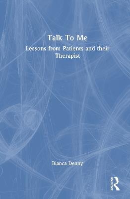 Talk To Me: Lessons from Patients and Their Therapist - Bianca Denny - cover