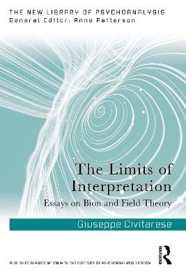 The Limits of Interpretation: Essays on Bion and Field Theory - Giuseppe Civitarese - cover