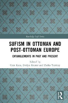 Sufism in Ottoman and Post-Ottoman Europe: Entanglements in Past and Present - cover