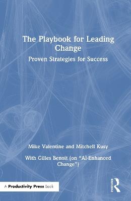 The Playbook for Leading Change: Proven Strategies for Success - Mike Valentine,Mitchell Kusy,Gilles Benoit - cover