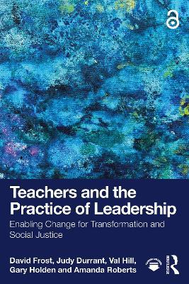 Teachers and the Practice of Leadership: Enabling Change for Transformation and Social Justice - David Frost,Judy Durrant,Val Hill - cover