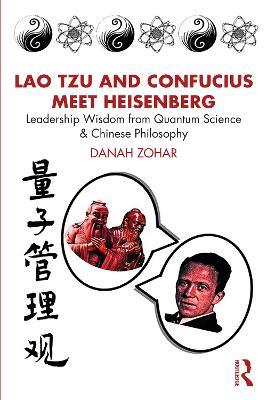 Lao Tzu and Confucius Meet Heisenberg: Leadership Wisdom from Quantum Science and Chinese Philosophy - Danah Zohar - cover
