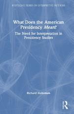 What Does the American Presidency Mean?: The Need for Interpretation in Presidency Studies