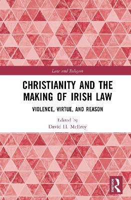 Christianity and the Making of Irish Law: Violence, Virtue, and Reason - cover
