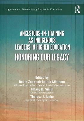 Ancestors-in-Training as Indigenous Leaders in Higher Education: Honoring Our Legacy - cover