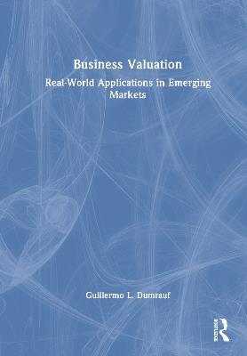 Business Valuation: Real-World Applications in Emerging Markets - Guillermo L. Dumrauf - cover