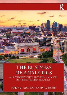 The Business of Analytics: An Introduction to Statistical Analysis in the Business Environment - Jamey M. Long,Joseph A. Pisani - cover