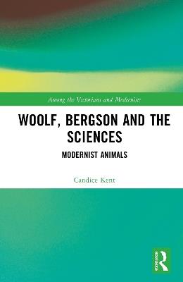 Woolf, Bergson and the Sciences: Modernist Animals - Candice Kent - cover