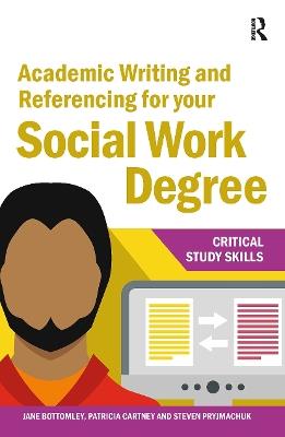 Academic Writing and Referencing for your Social Work Degree - Jane Bottomley,Steven Pryjmachuk,Patricia Cartney - cover