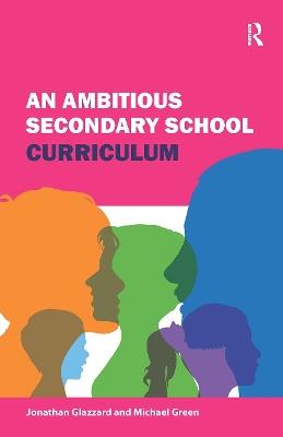 An Ambitious Secondary School Curriculum - Jonathan Glazzard,Michael Green - cover