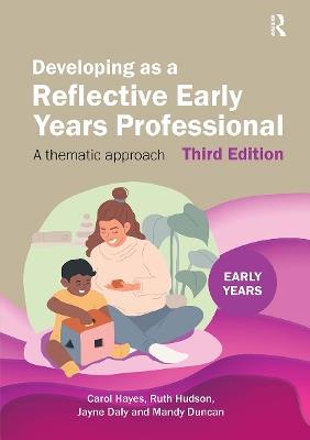 Developing as a Reflective Early Years Professional: A Thematic Approach - Carol Hayes,Ruth Hudson,Jayne Daly - cover