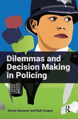 Dilemmas and Decision Making in Policing - Emma Spooner,Bob Cooper - cover