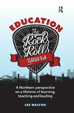 Education: The Rock and Roll Years: A northern perspective on a lifetime of learning, teaching and leading