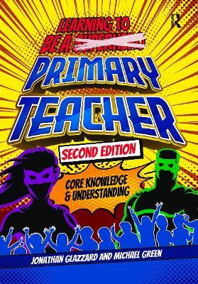 Learning to be a Primary Teacher: Core Knowledge and Understanding - Jonathan Glazzard,Michael Green - cover