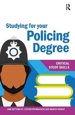 Studying for your Policing Degree - Jane Bottomley,Steven Pryjmachuk,Martin Wright - cover