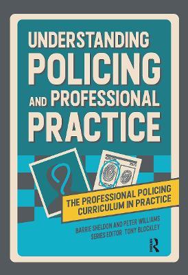 Understanding Policing and Professional Practice - Barrie Sheldon,Peter Williams - cover