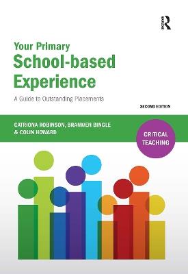 Your Primary School-based Experience: A Guide to Outstanding Placements - Catriona Robinson,Branwen Bingle,Colin Howard - cover