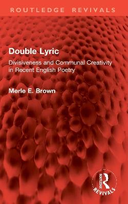 Double Lyric: Divisiveness and Communal Creativity in Recent English Poetry - Merle E. Brown - cover