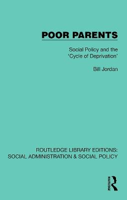 Poor Parents: Social Policy and the 'Cycle of Deprivation' - Bill Jordan - cover